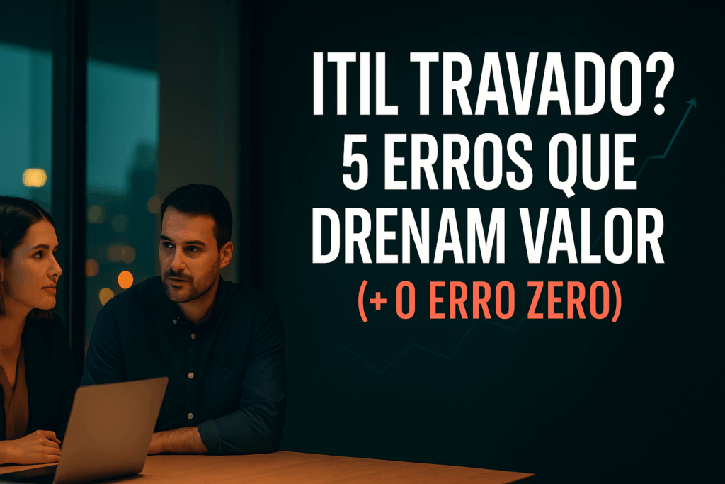 ITIL na prática: os 5 erros mais comuns (e o erro zero)
